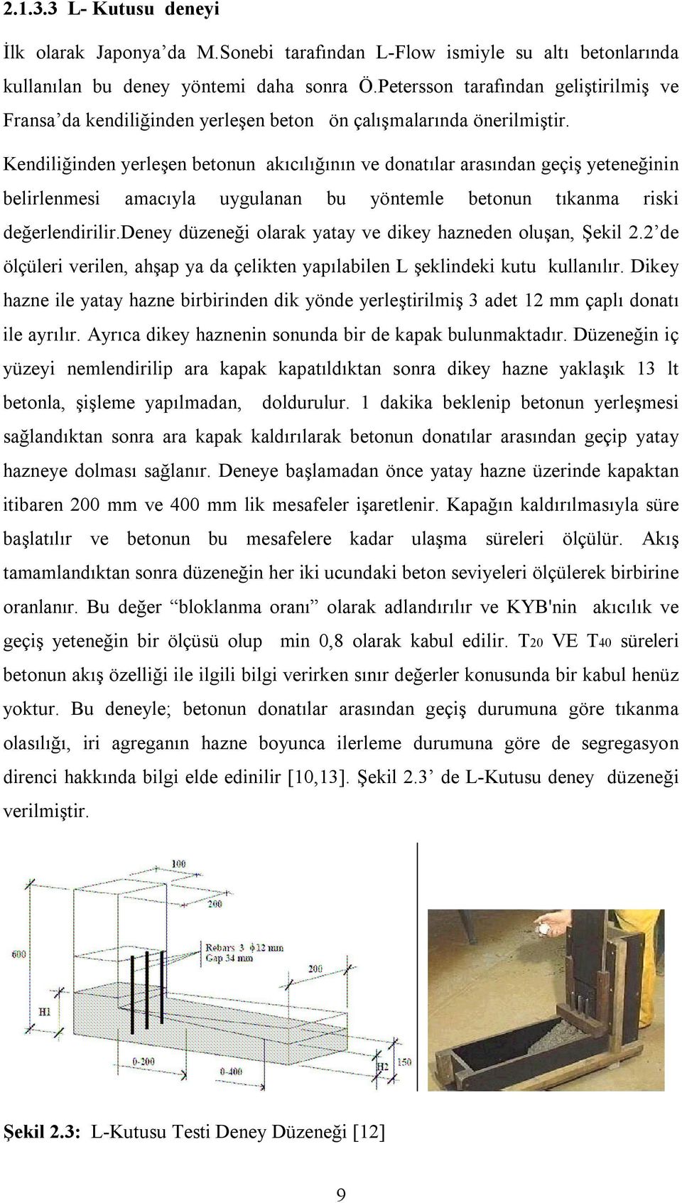 Kendiliğinden yerleşen betonun akıcılığının ve donatılar arasından geçiş yeteneğinin belirlenmesi amacıyla uygulanan bu yöntemle betonun tıkanma riski değerlendirilir.