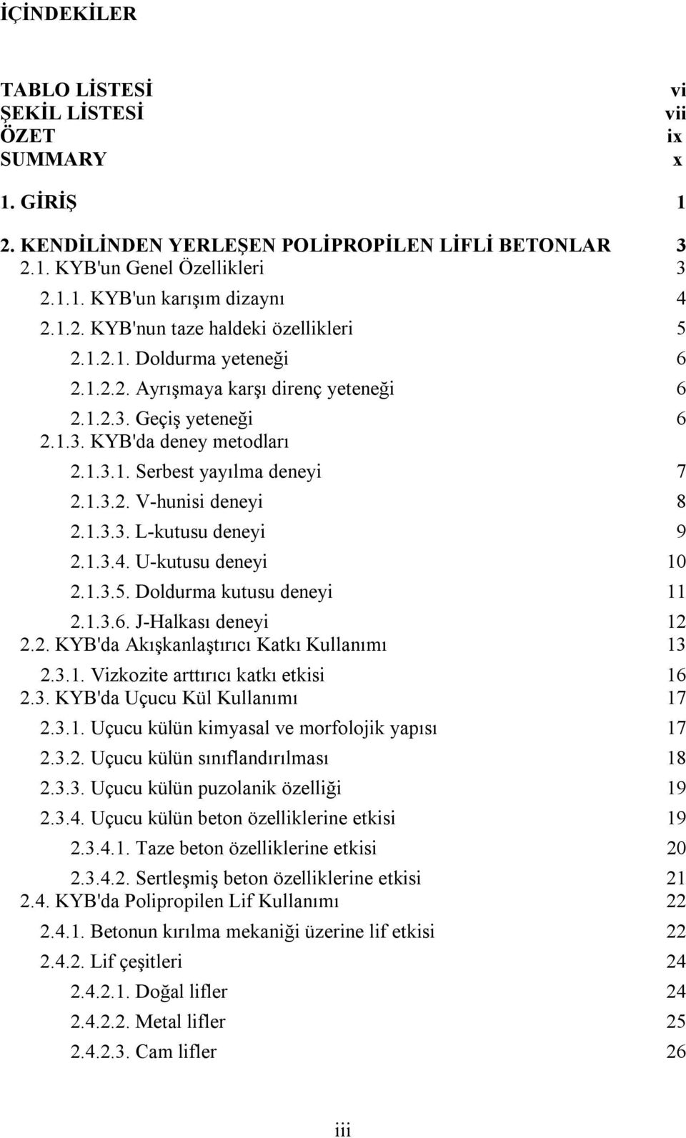 1.3.4. U-kutusu deneyi 10 2.1.3.5. Doldurma kutusu deneyi 11 2.1.3.6. J-Halkası deneyi 12 2.2. KYB'da Akışkanlaştırıcı Katkı Kullanımı 13 2.3.1. Vizkozite arttırıcı katkı etkisi 16 2.3. KYB'da Uçucu Kül Kullanımı 17 2.