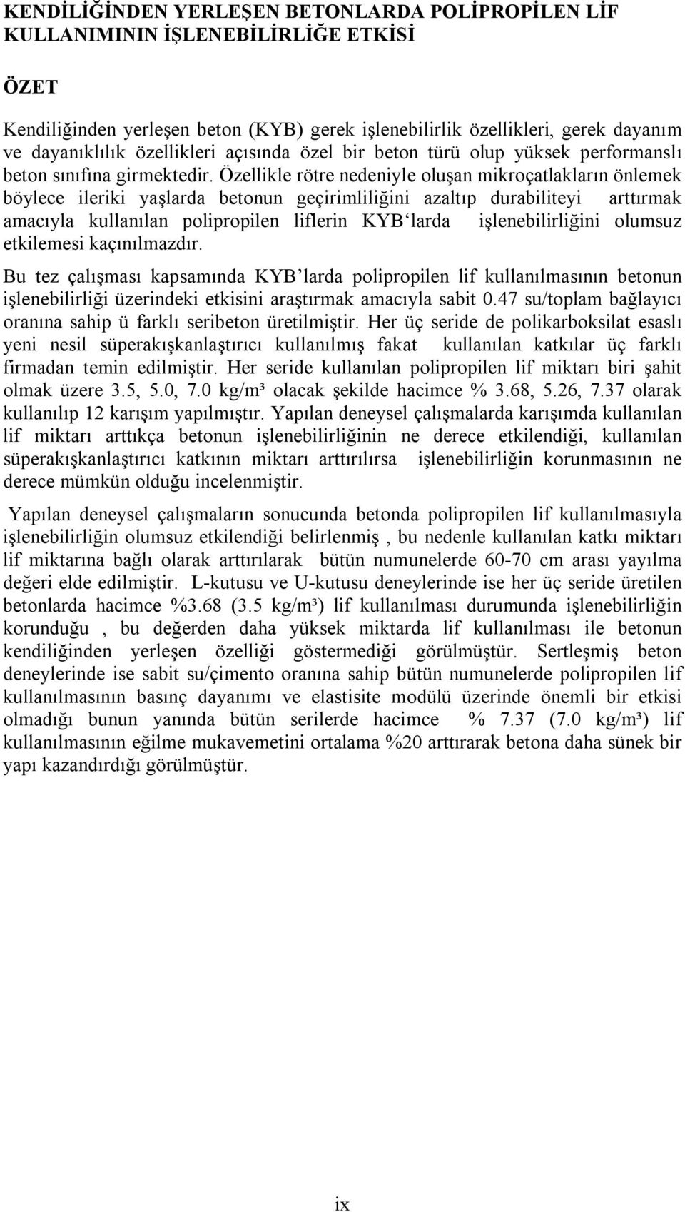 Özellikle rötre nedeniyle oluşan mikroçatlakların önlemek böylece ileriki yaşlarda betonun geçirimliliğini azaltıp durabiliteyi arttırmak amacıyla kullanılan polipropilen liflerin KYB larda