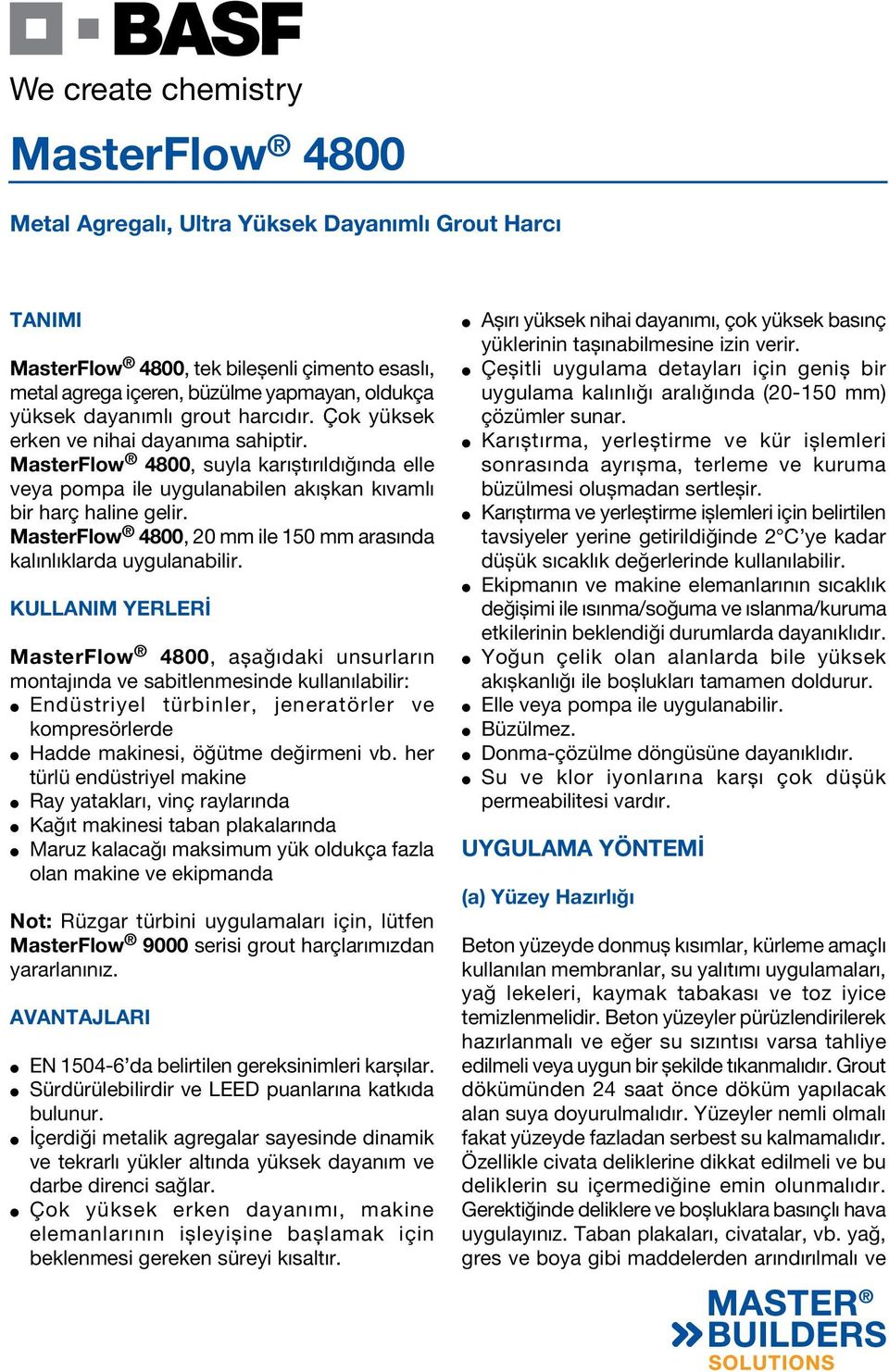 KULLANIM YERLERİ MasterFlow 4800, aşağıdaki unsurların montajında ve sabitlenmesinde kullanılabilir: Endüstriyel türbinler, jeneratörler ve kompresörlerde Hadde makinesi, öğütme değirmeni vb.