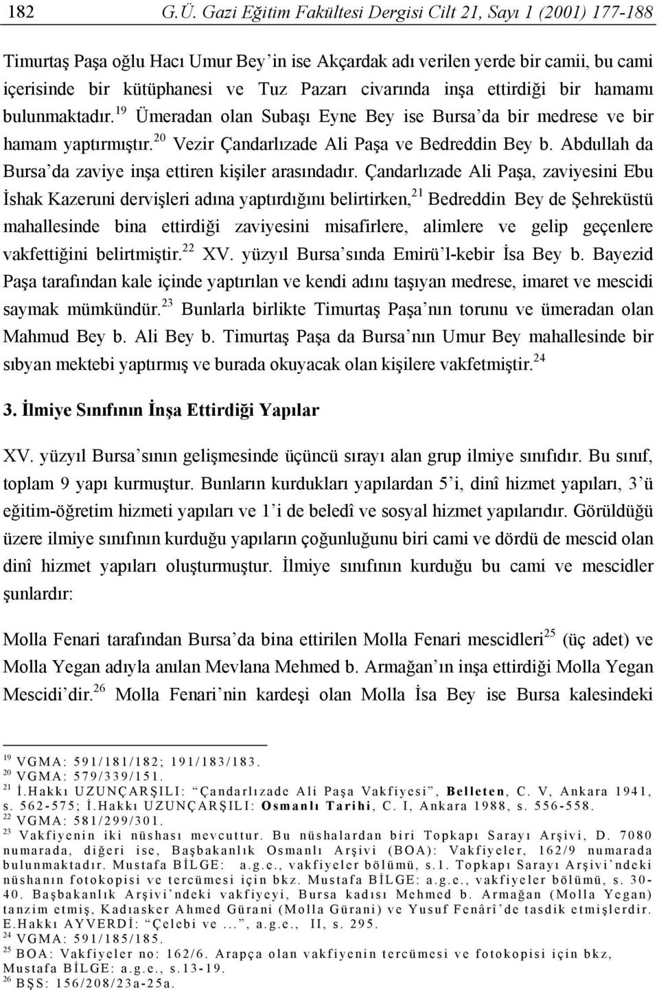 inşa ettirdiği bir hamamı bulunmaktadır. 19 Ümeradan olan Subaşı Eyne Bey ise Bursa da bir medrese ve bir hamam yaptırmıştır. 20 Vezir Çandarlızade Ali Paşa ve Bedreddin Bey b.