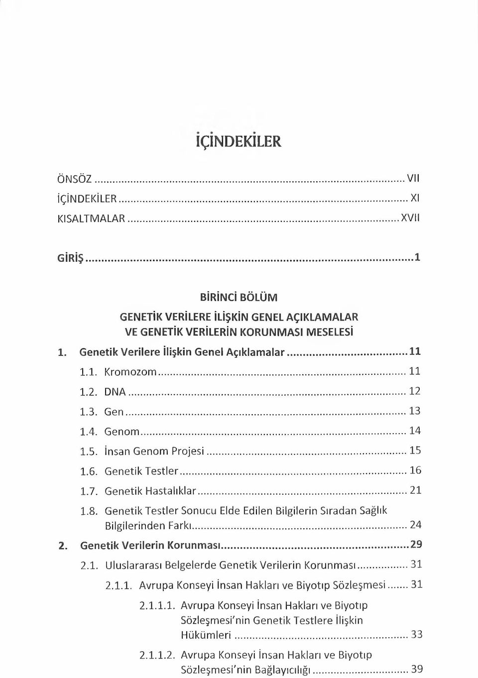 .. 21 1.8. Genetik Testler Sonucu Elde Edilen Bilgilerin Sıradan Sağlık Bilgilerinden Farkı...24 2. Genetik Verilerin Korunması...29 2.1. Uluslararası Belgelerde Genetik Verilerin Korunması...31 2.1.1. Avrupa Konseyi İnsan Hakları ve Biyotıp Sözleşm esi.