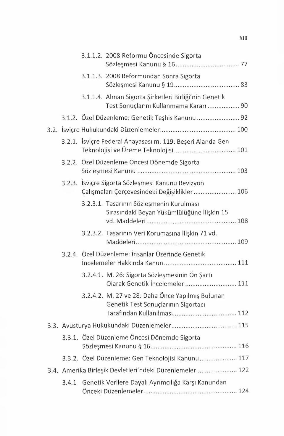 119: Beşeri Alanda Gen Teknolojisi ve Üreme Teknolojisi...101 3.2.2. Özel Düzenleme Öncesi Dönemde Sigorta Sözleşmesi Kanunu...103 3.2.3. İsviçre Sigorta Sözleşmesi Kanunu Revizyon Çalışmaları Çerçevesindeki Değişiklikler.