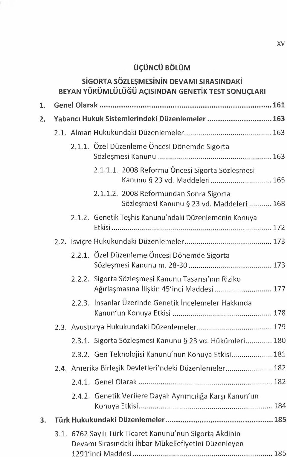 M addeleri...168 2.1.2. Genetik Teşhis Kanunu'ndaki Düzenlemenin Konuya Etkisi... 172 2.2. İsviçre Hukukundaki Düzenlemeler... 173 2.2.1. Özel Düzenleme Öncesi Dönemde Sigorta Sözleşmesi Kanunu m.