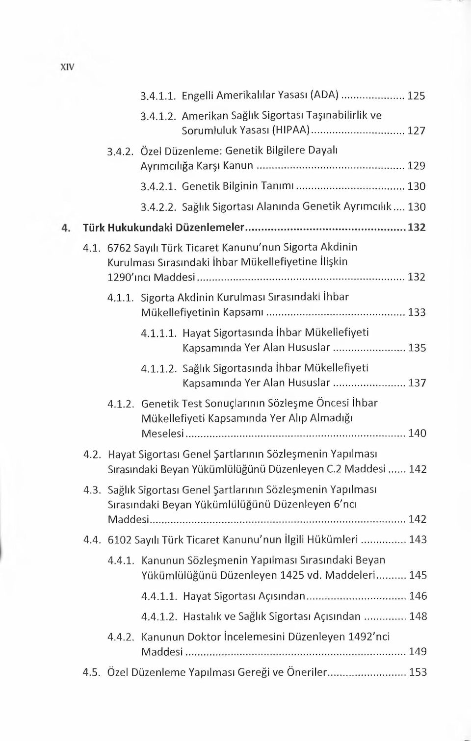 .. 132 4.1.1. Sigorta Akdinin Kurulması Sırasındaki İhbar Mükellefiyetinin Kapsam ı... 133 4.1.1.1. Hayat Sigortasında İhbar Mükellefiyeti Kapsamında Yer Alan Hususlar...135 4.1.1.2. Sağlık Sigortasında ihbar Mükellefiyeti Kapsamında Yer Alan Hususlar.