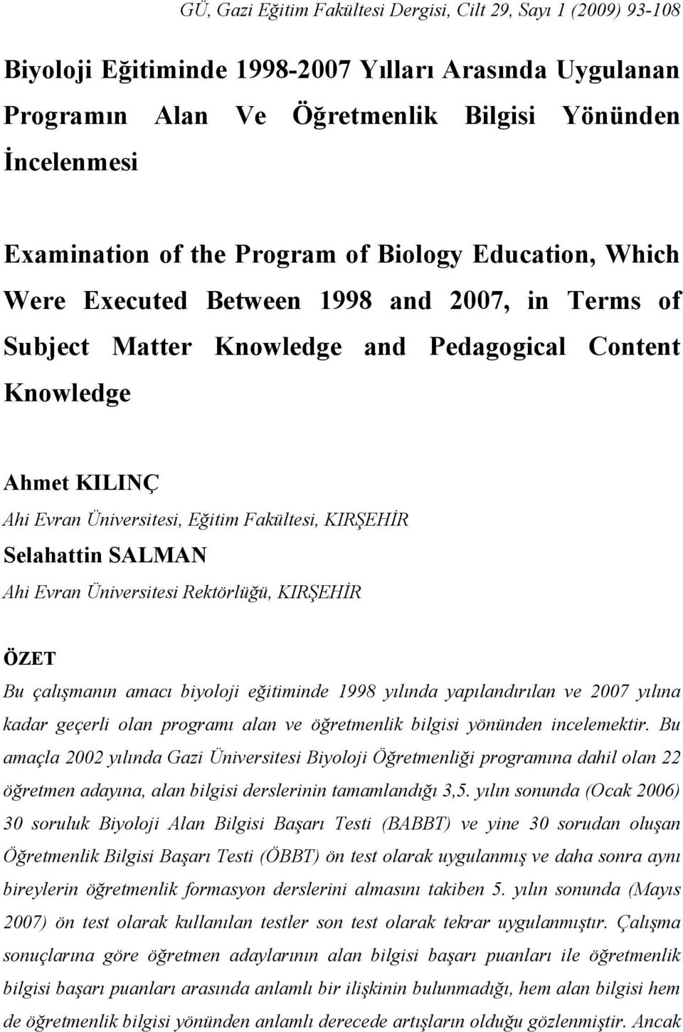 KIRŞEHİR Selahattin SALMAN Ahi Evran Üniversitesi Rektörlüğü, KIRŞEHİR ÖZET Bu çalışmanın amacı biyoloji eğitiminde 1998 yılında yapılandırılan ve 2007 yılına kadar geçerli olan programı alan ve