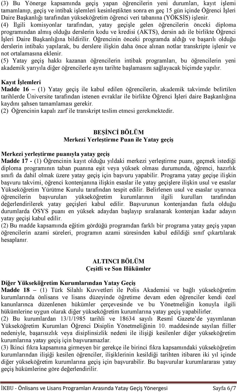 (4) İlgili komisyonlar tarafından, yatay geçişle gelen öğrencilerin önceki diploma programından almış olduğu derslerin kodu ve kredisi (AKTS), dersin adı ile birlikte Öğrenci İşleri Daire