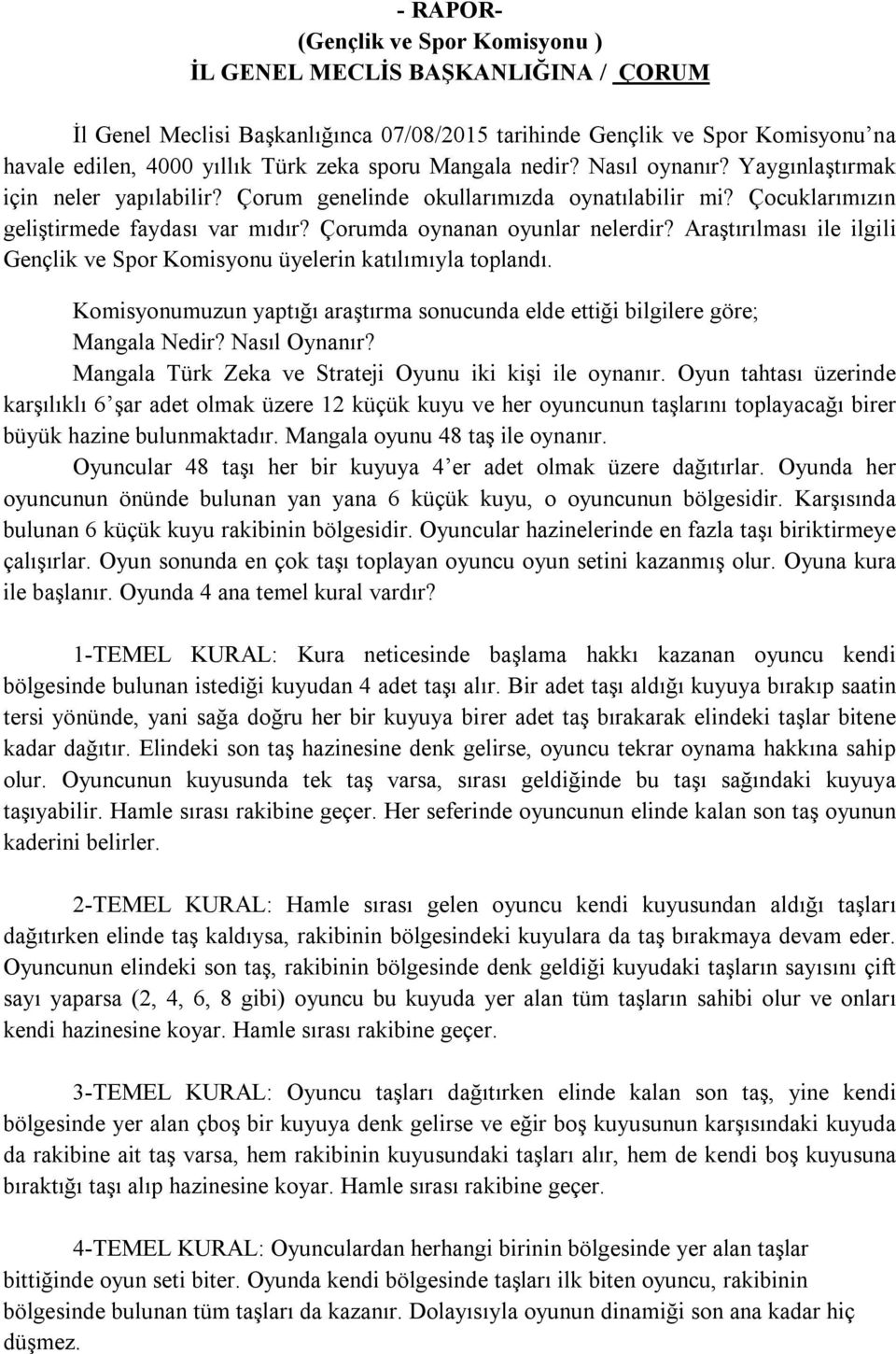 Araştırılması ile ilgili Gençlik ve Spor Komisyonu üyelerin katılımıyla toplandı. Komisyonumuzun yaptığı araştırma sonucunda elde ettiği bilgilere göre; Mangala Nedir? Nasıl Oynanır?