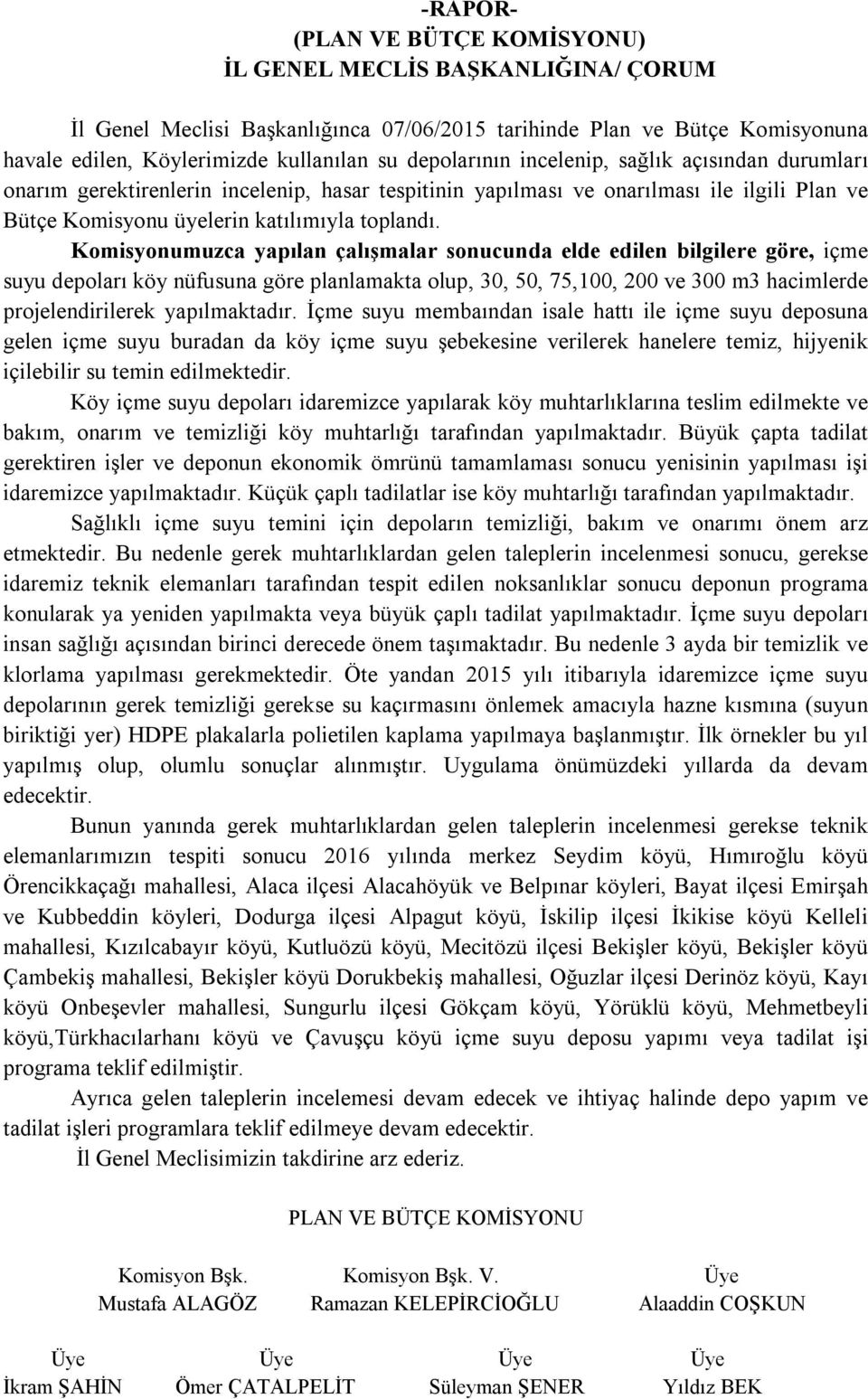 Komisyonumuzca yapılan çalışmalar sonucunda elde edilen bilgilere göre, içme suyu depoları köy nüfusuna göre planlamakta olup, 30, 50, 75,100, 200 ve 300 m3 hacimlerde projelendirilerek yapılmaktadır.