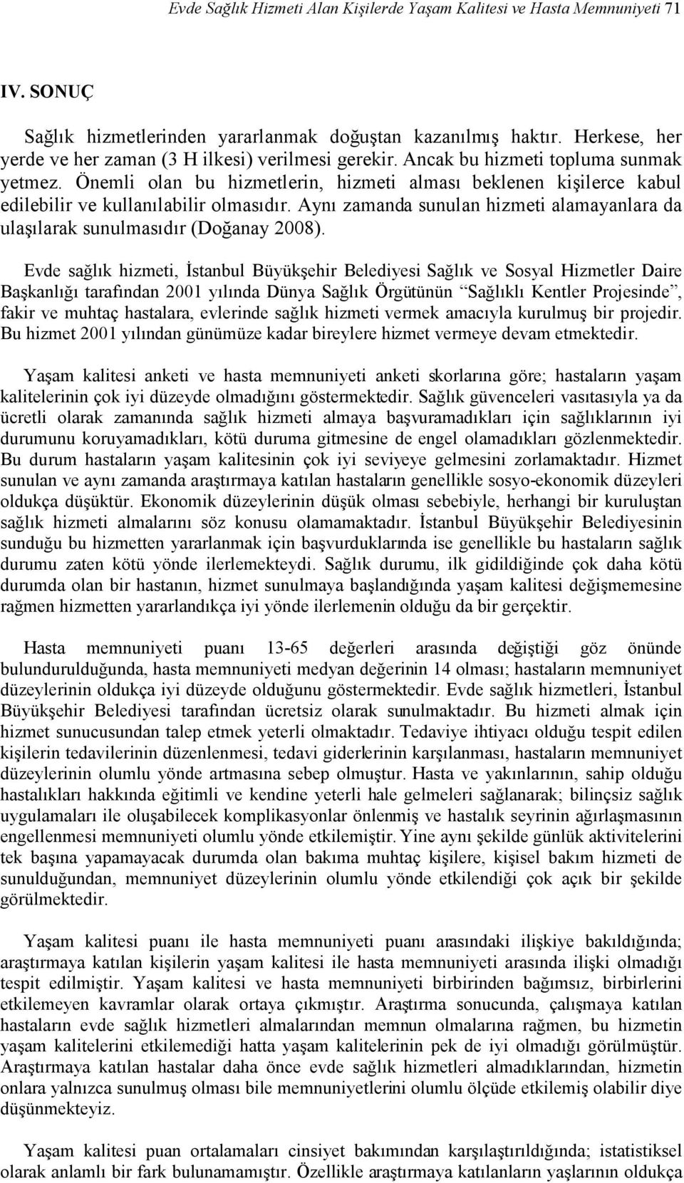 Önemli olan bu hizmetlerin, hizmeti alması beklenen kişilerce kabul edilebilir ve kullanılabilir olmasıdır. Aynı zamanda sunulan hizmeti alamayanlara da ulaşılarak sunulmasıdır (Doğanay 2008).