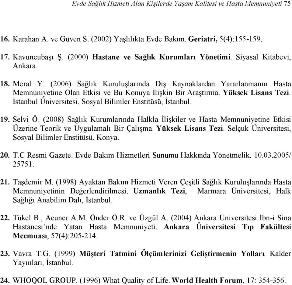 (2006) Sağlık Kuruluşlarında Dış Kaynaklardan Yararlanmanın Hasta Memnuniyetine Olan Etkisi ve Bu Konuya Đlişkin Bir Araştırma. Yüksek Lisans Tezi.