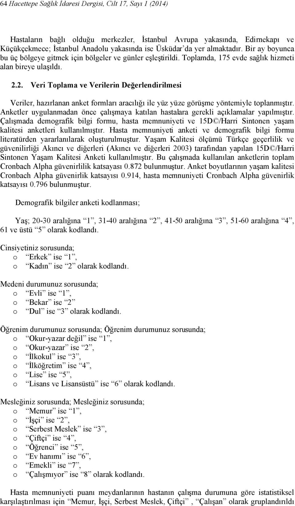 2. Veri Toplama ve Verilerin Değerlendirilmesi Veriler, hazırlanan anket formları aracılığı ile yüz yüze görüşme yöntemiyle toplanmıştır.