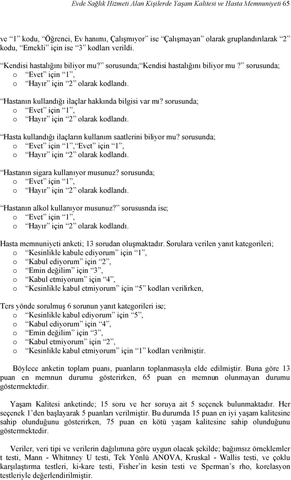 sorusunda; o Evet için 1, o Hayır için 2 olarak kodlandı. Hasta kullandığı ilaçların kullanım saatlerini biliyor mu? sorusunda; o Evet için 1, Evet için 1, o Hayır için 2 olarak kodlandı.