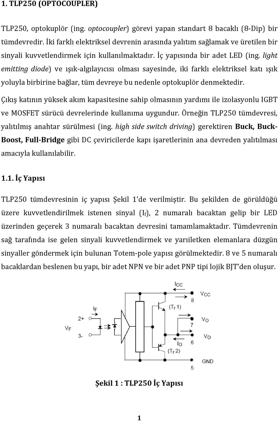 light emitting diode) ve ışık algılayıcısı olması sayesinde, iki farklı elektriksel katı ışık yoluyla birbirine bağlar, tüm devreye bu nedenle optokuplör denmektedir.