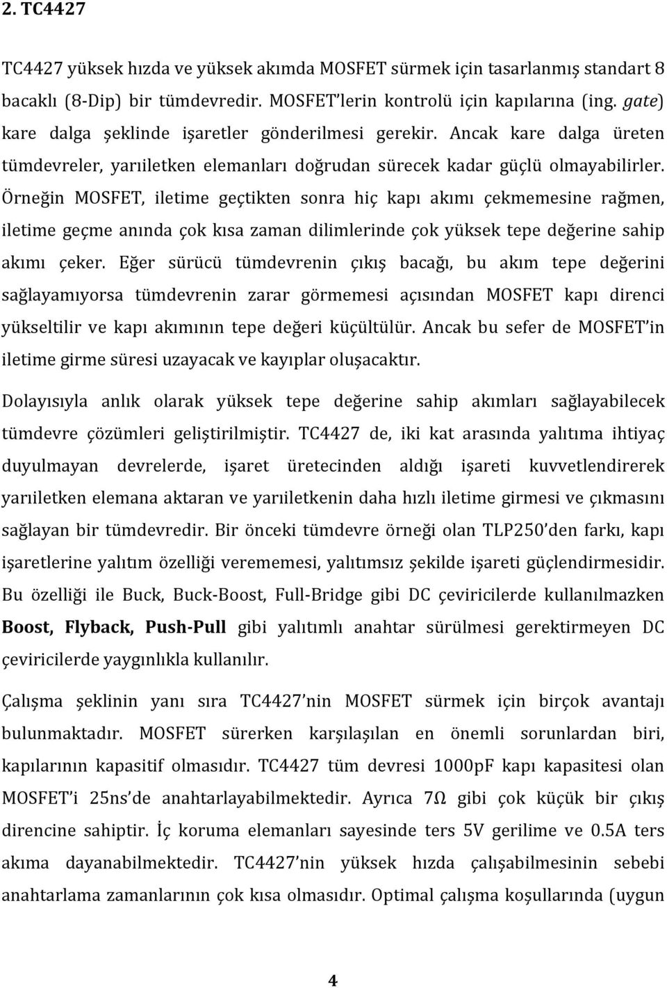 Örneğin MOSFET, iletime geçtikten sonra hiç kapı akımı çekmemesine rağmen, iletime geçme anında çok kısa zaman dilimlerinde çok yüksek tepe değerine sahip akımı çeker.