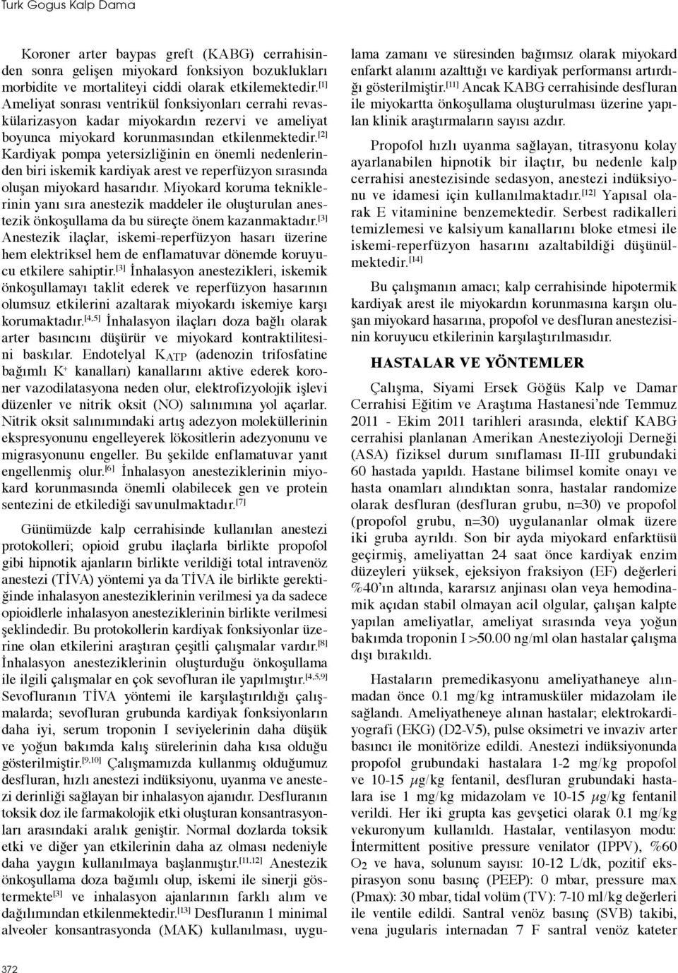 [2] Kardiyak pompa yetersizliğinin en önemli nedenlerinden biri iskemik kardiyak arest ve reperfüzyon sırasında oluşan miyokard hasarıdır.