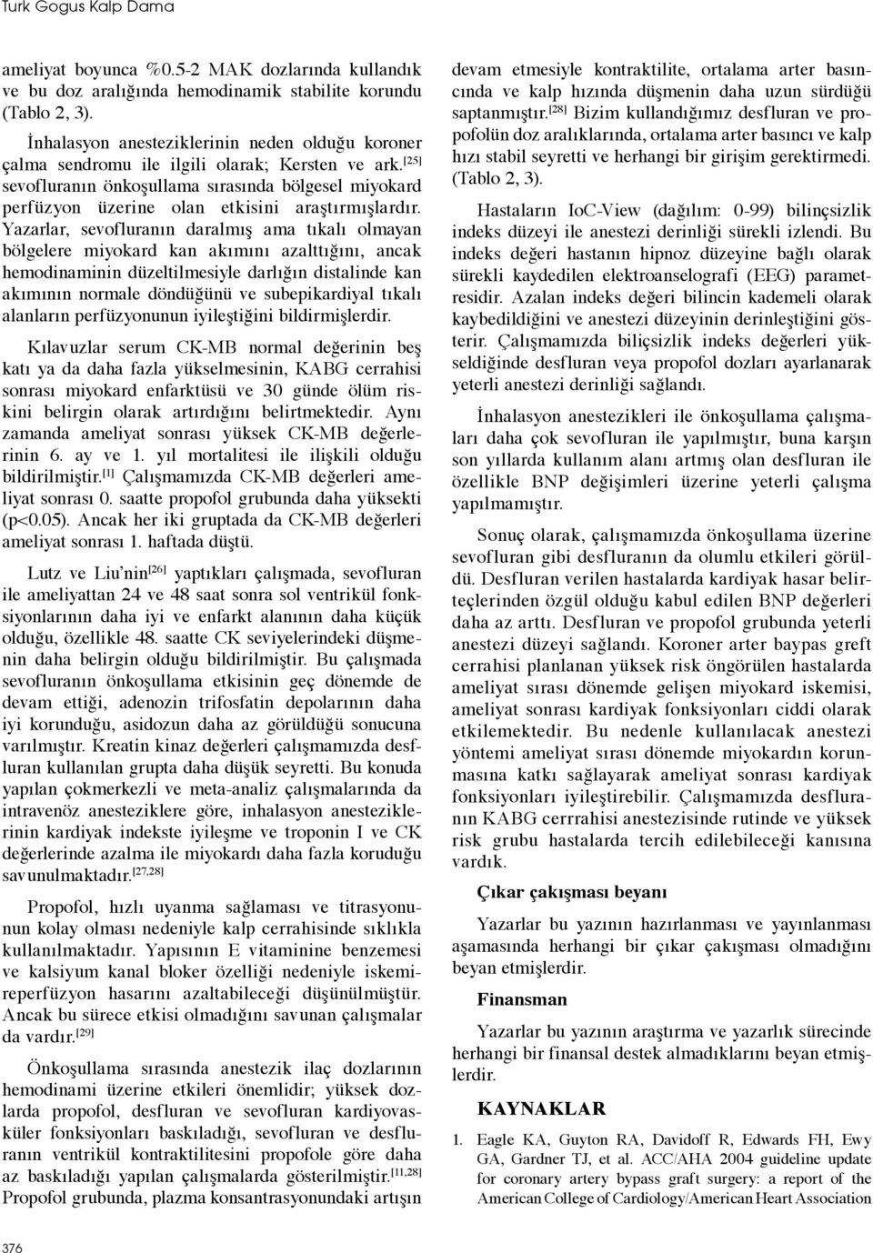 [25] sevofluranın önkoşullama sırasında bölgesel miyokard perfüzyon üzerine olan etkisini araştırmışlardır.