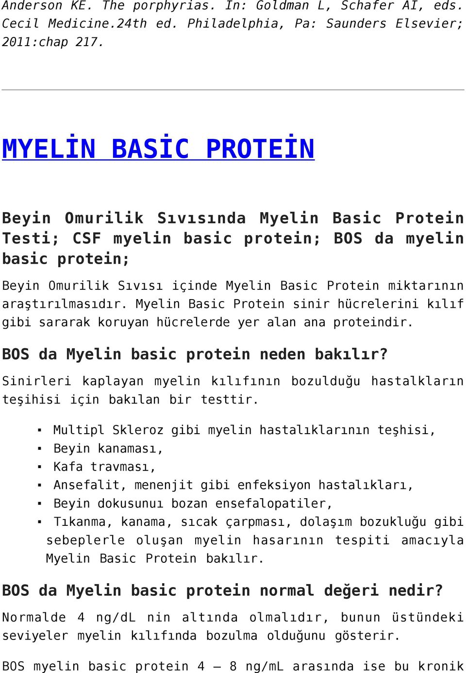 araştırılmasıdır. Myelin Basic Protein sinir hücrelerini kılıf gibi sararak koruyan hücrelerde yer alan ana proteindir. BOS da Myelin basic protein neden bakılır?