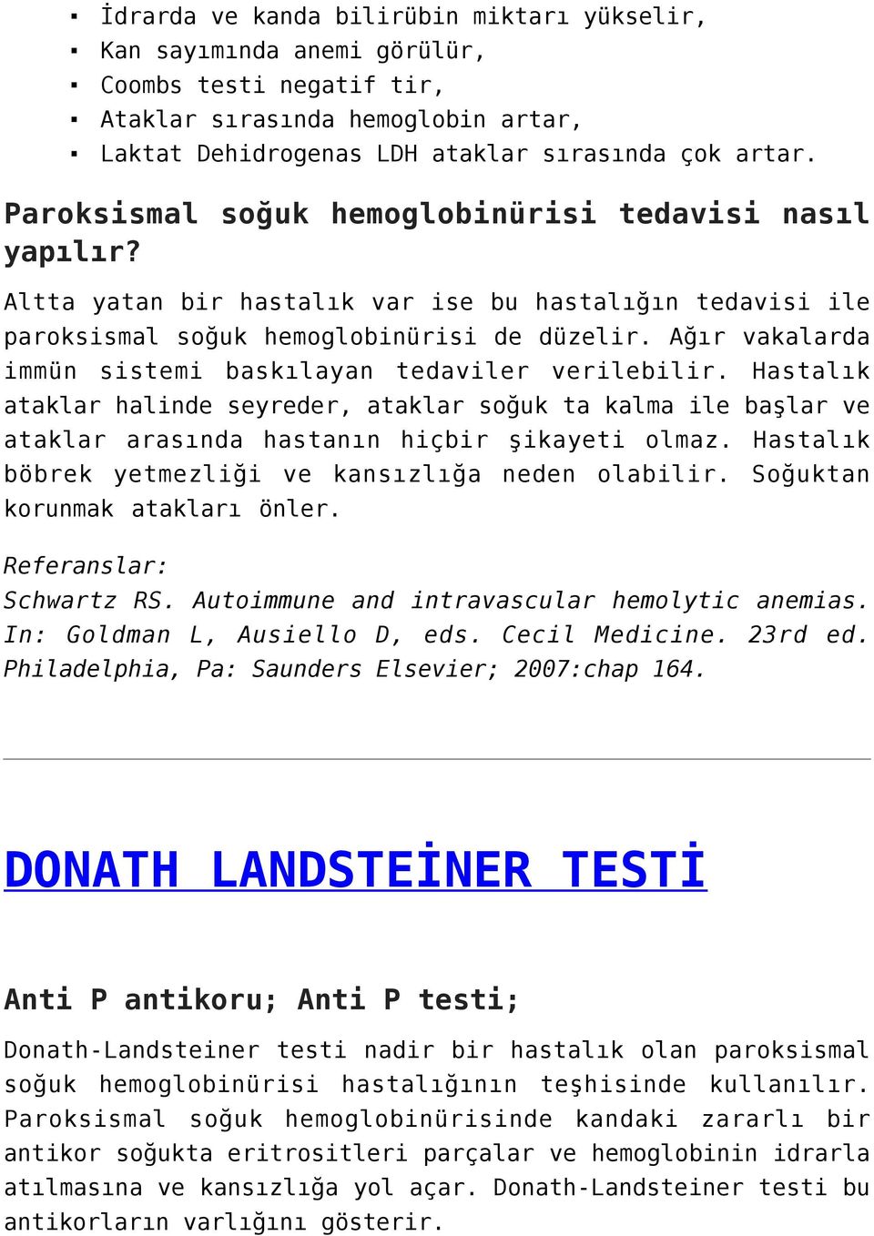 Ağır vakalarda immün sistemi baskılayan tedaviler verilebilir. Hastalık ataklar halinde seyreder, ataklar soğuk ta kalma ile başlar ve ataklar arasında hastanın hiçbir şikayeti olmaz.