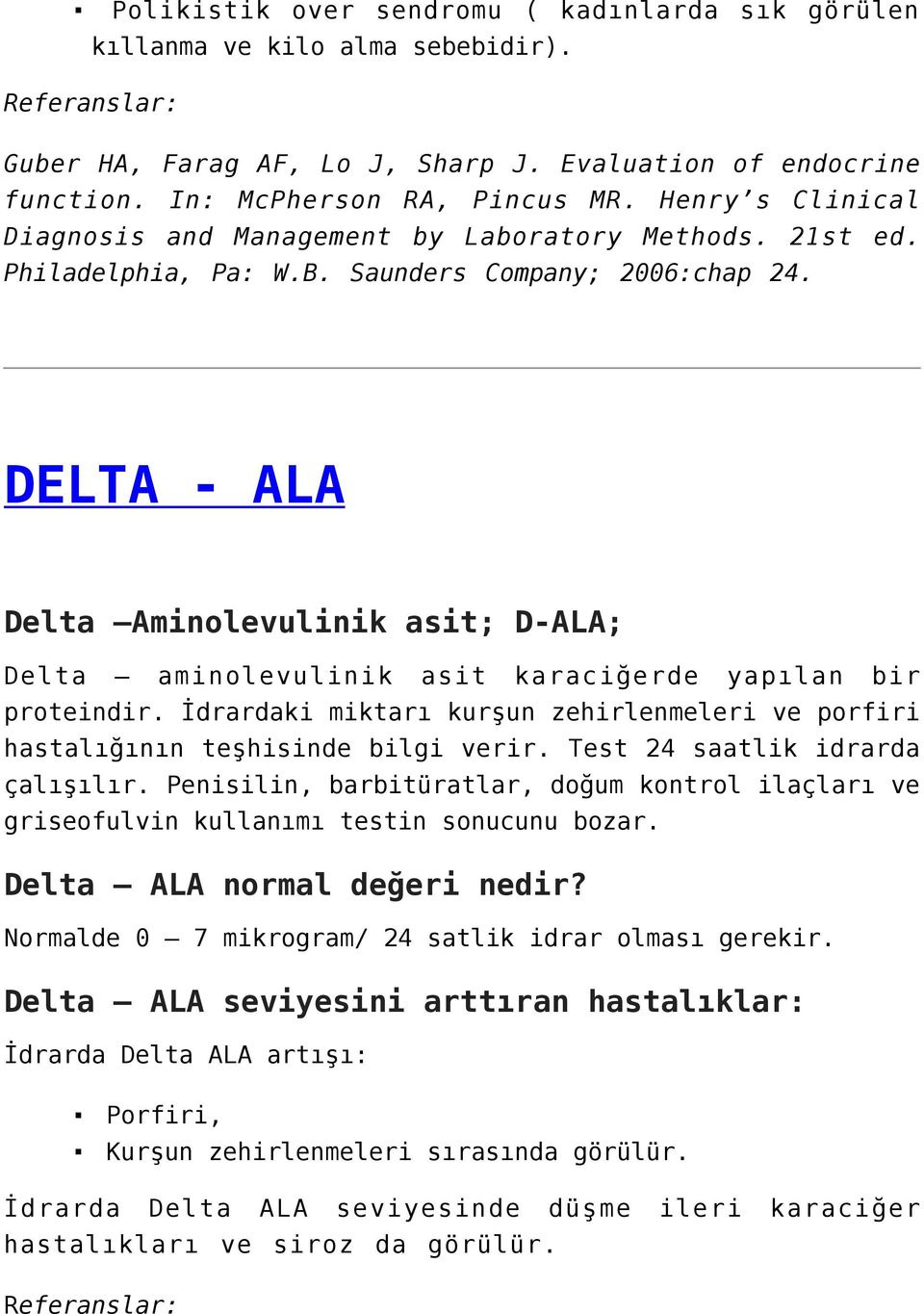 DELTA - ALA Delta Aminolevulinik asit; D-ALA; Delta aminolevulinik asit karaciğerde yapılan bir proteindir. İdrardaki miktarı kurşun zehirlenmeleri ve porfiri hastalığının teşhisinde bilgi verir.