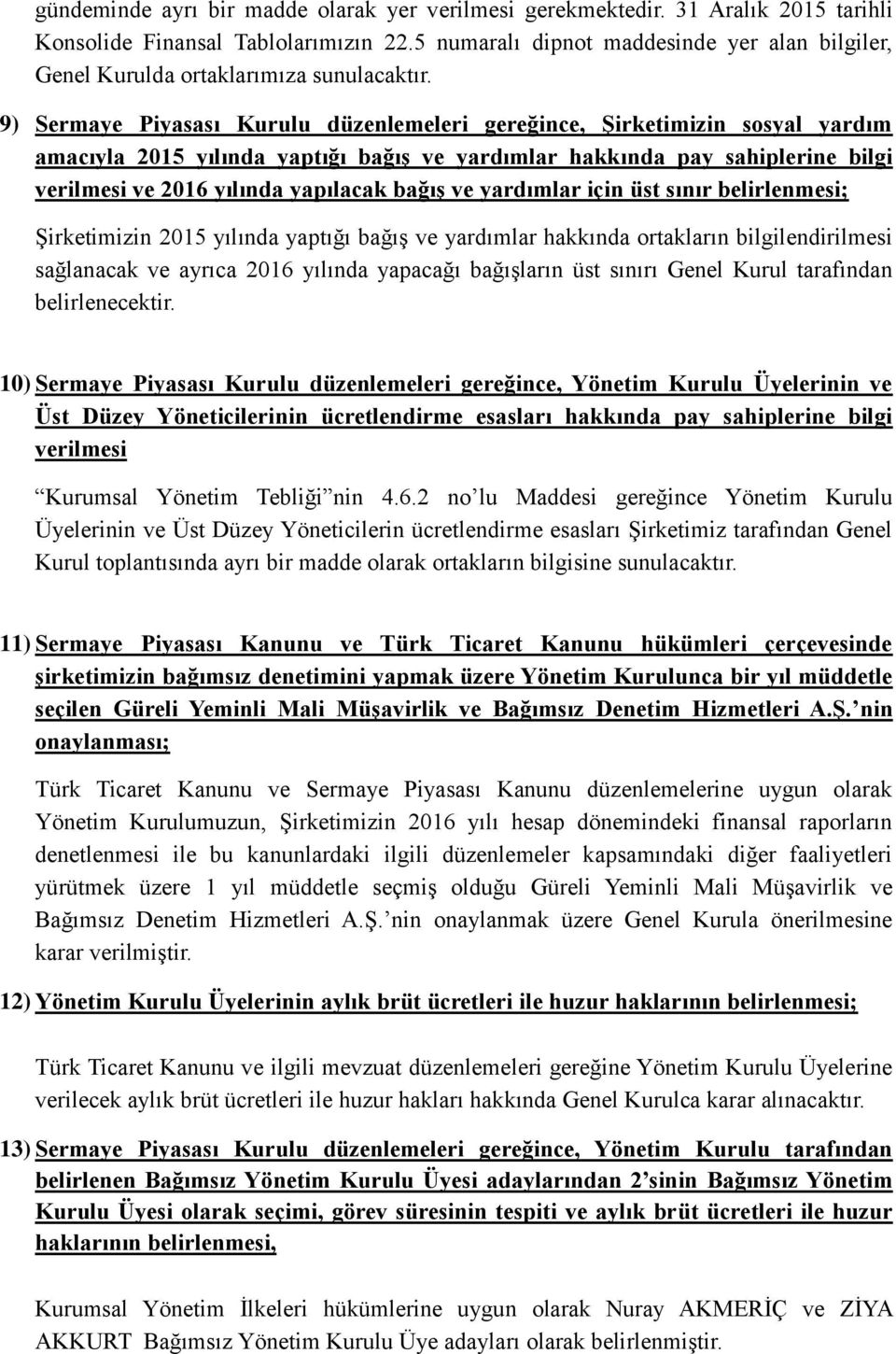 9) Sermaye Piyasası Kurulu düzenlemeleri gereğince, Şirketimizin sosyal yardım amacıyla 2015 yılında yaptığı bağış ve yardımlar hakkında pay sahiplerine bilgi verilmesi ve 2016 yılında yapılacak