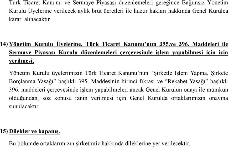 Maddeleri ile Sermaye Piyasası Kurulu düzenlemeleri çerçevesinde işlem yapabilmesi için izin verilmesi, Yönetim Kurulu üyelerimizin Türk Ticaret Kanunu nun Şirketle İşlem Yapma, Şirkete Borçlanma