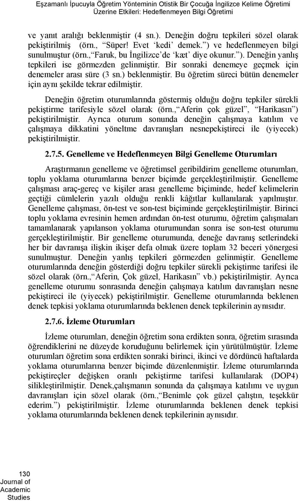 Bir sonraki denemeye geçmek için denemeler arası süre (3 sn.) beklenmiştir. Bu öğretim süreci bütün denemeler için aynı şekilde tekrar edilmiştir.