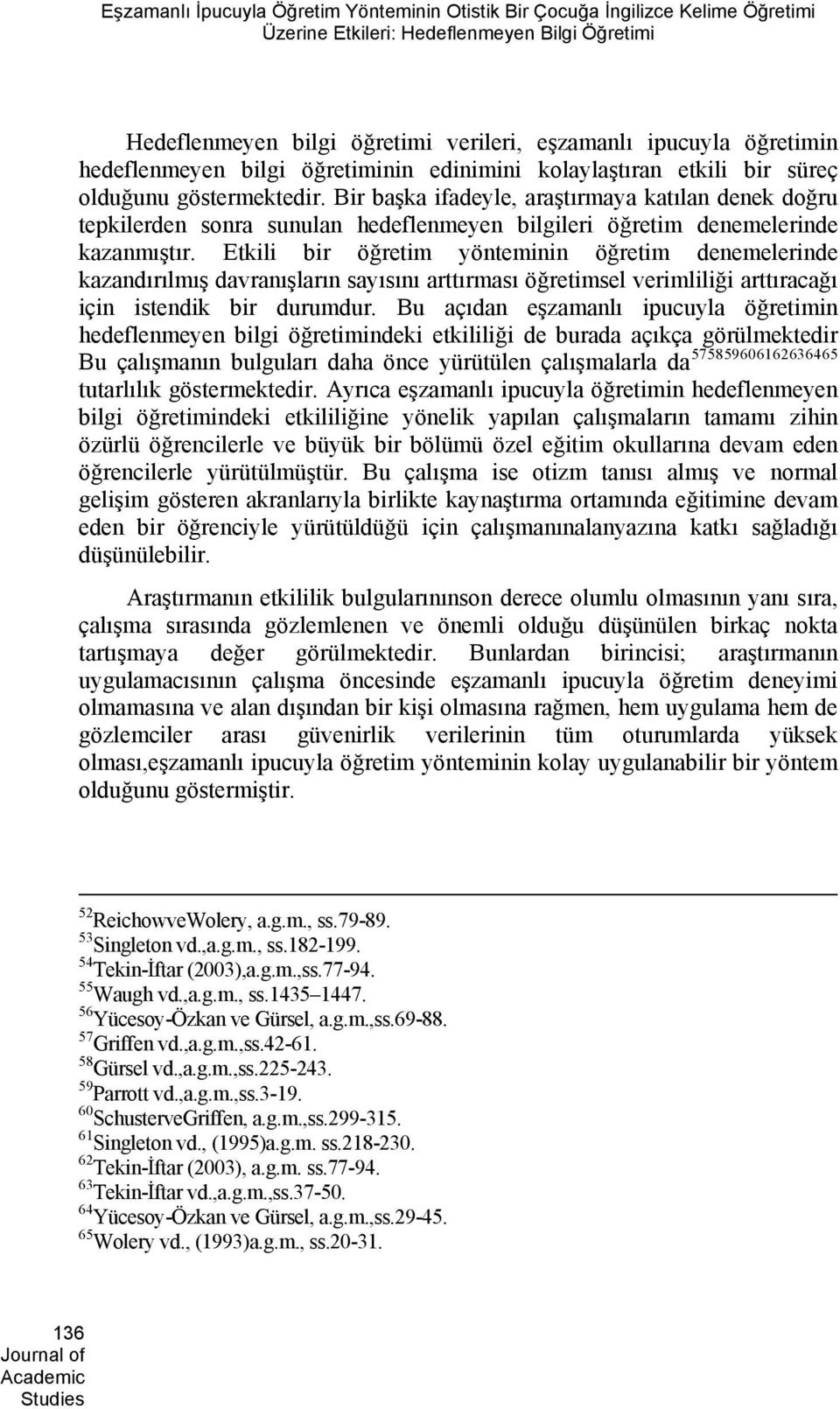 Bir başka ifadeyle, araştırmaya katılan denek doğru tepkilerden sonra sunulan hedeflenmeyen bilgileri öğretim denemelerinde kazanmıştır.