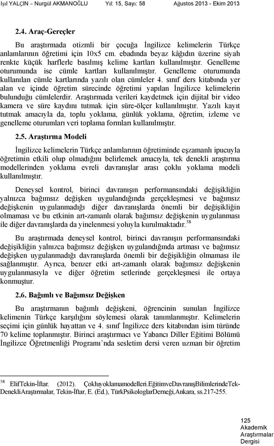 Genelleme oturumunda kullanılan cümle kartlarında yazılı olan cümleler 4. sınıf ders kitabında yer alan ve içinde öğretim sürecinde öğretimi yapılan İngilizce kelimelerin bulunduğu cümlelerdir.