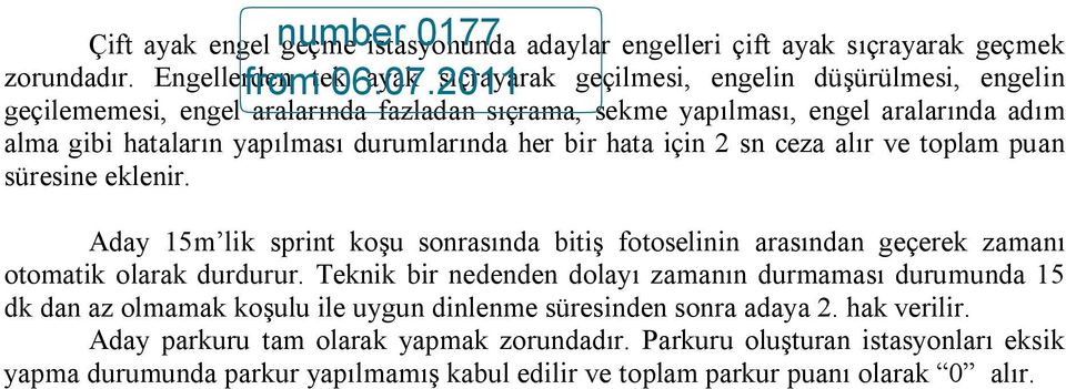 durumlarında her bir hata için 2 sn ceza alır ve toplam puan süresine eklenir. Aday 15m lik sprint koşu sonrasında bitiş fotoselinin arasından geçerek zamanı otomatik olarak durdurur.