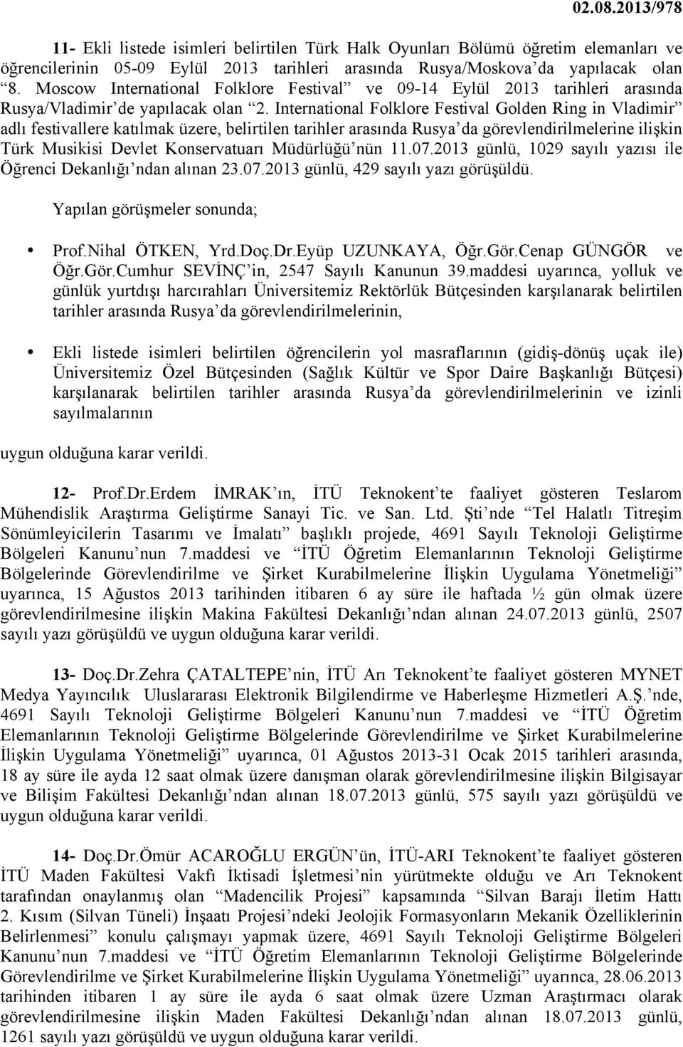 International Folklore Festival Golden Ring in Vladimir adlı festivallere katılmak üzere, belirtilen tarihler arasında Rusya da görevlendirilmelerine ilişkin Türk Musikisi Devlet Konservatuarı