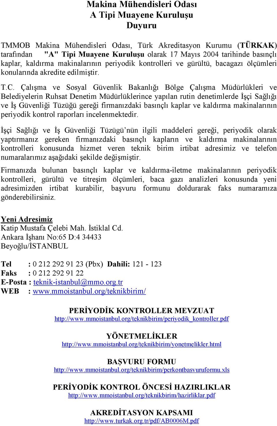 Çalışma ve Sosyal Güvenlik Bakanlığı Bölge Çalışma Müdürlükleri ve Belediyelerin Ruhsat Denetim Müdürlüklerince yapılan rutin denetimlerde Đşçi Sağlığı ve Đş Güvenliği Tüzüğü gereği firmanızdaki