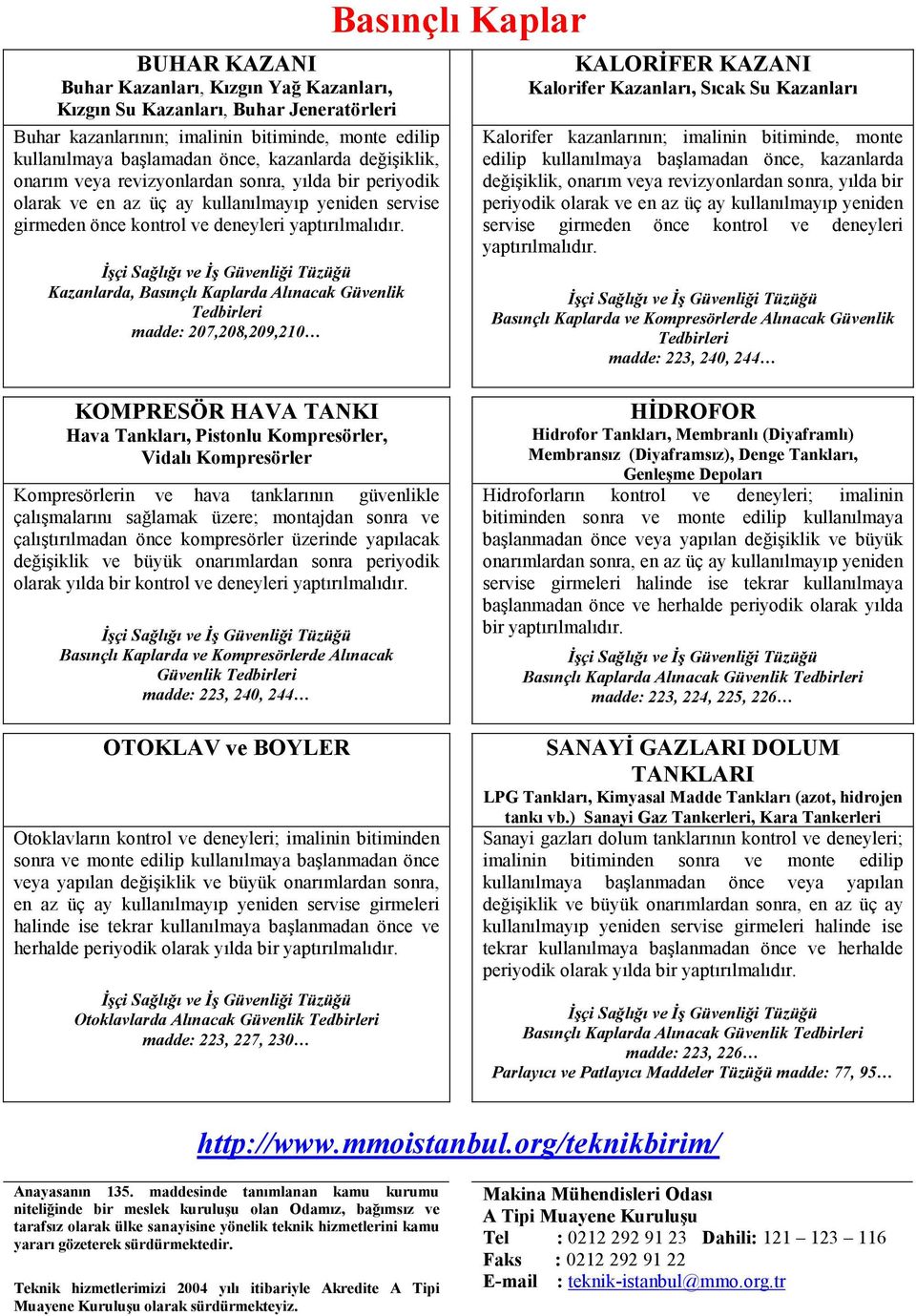 Kazanlarda, Basınçlı Kaplarda Alınacak Güvenlik Tedbirleri madde: 207,208,209,210 Basınçlı Kaplar KALORĐFER KAZANI Kalorifer Kazanları, Sıcak Su Kazanları Kalorifer kazanlarının; imalinin bitiminde,