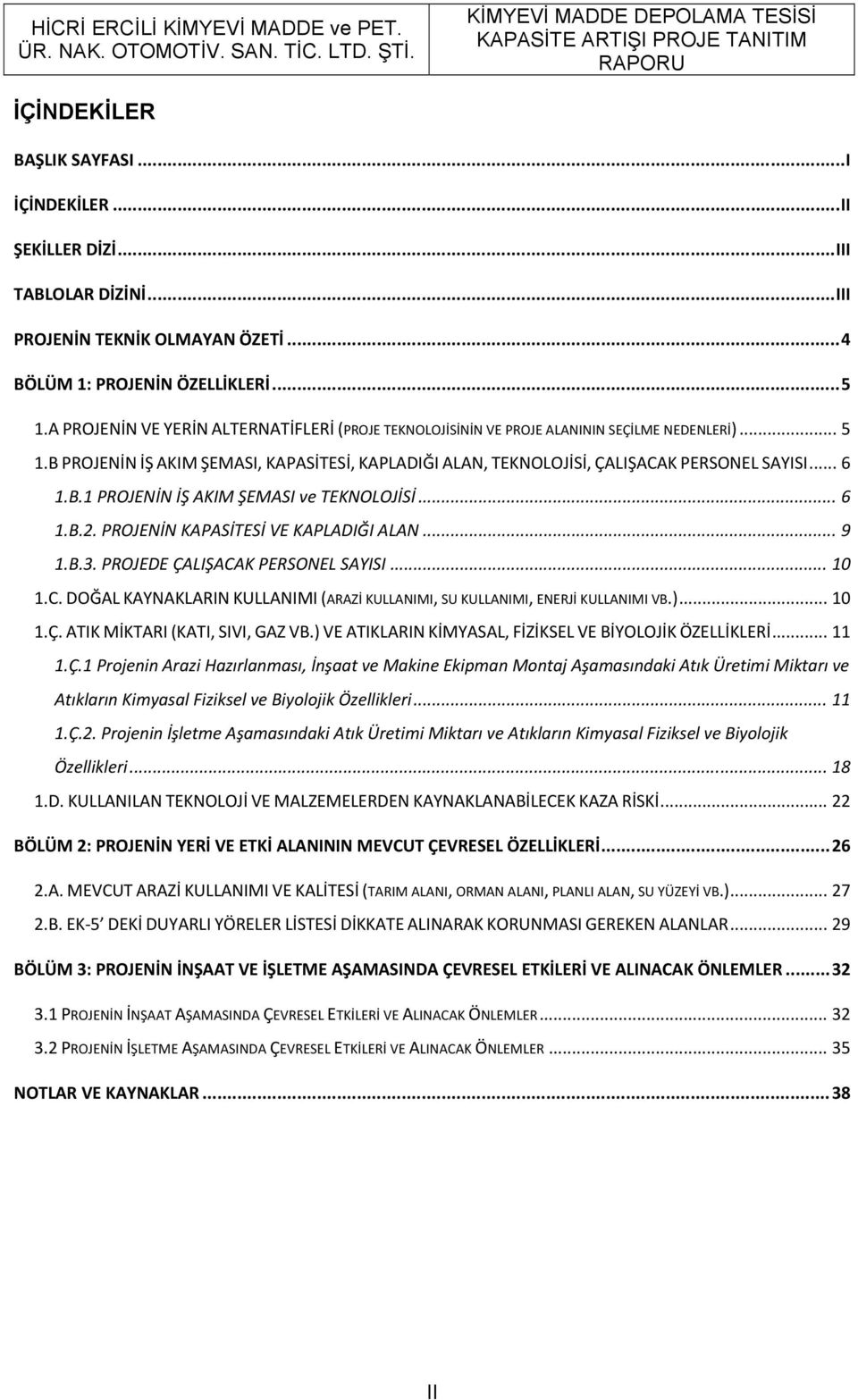 .. 6 1.B.1 PROJENİN İŞ AKIM ŞEMASI ve TEKNOLOJİSİ... 6 1.B.2. PROJENİN KAPASİTESİ VE KAPLADIĞI ALAN... 9 1.B.3. PROJEDE ÇALIŞACA