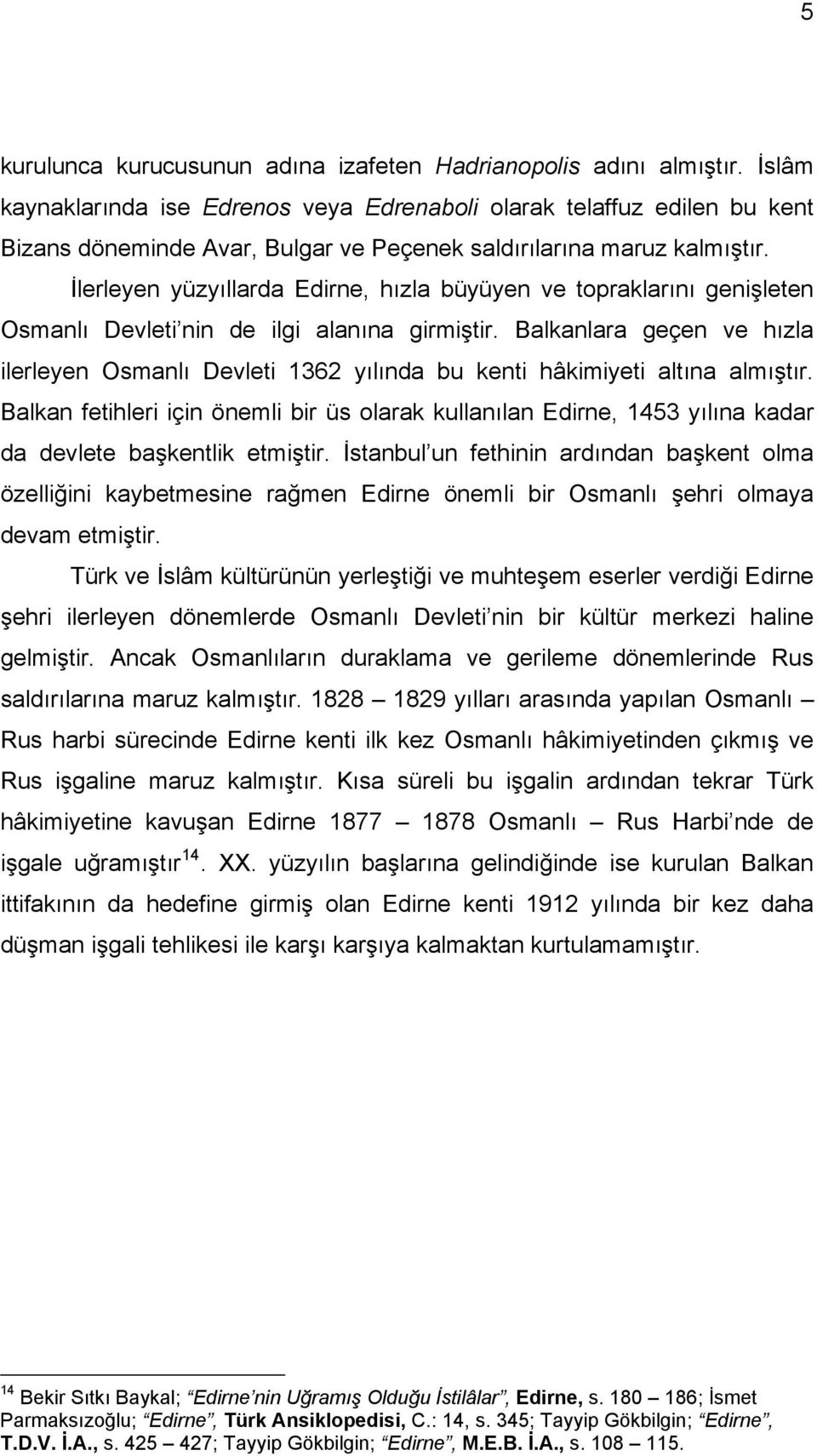 İlerleyen yüzyıllarda Edirne, hızla büyüyen ve topraklarını genişleten Osmanlı Devleti nin de ilgi alanına girmiştir.