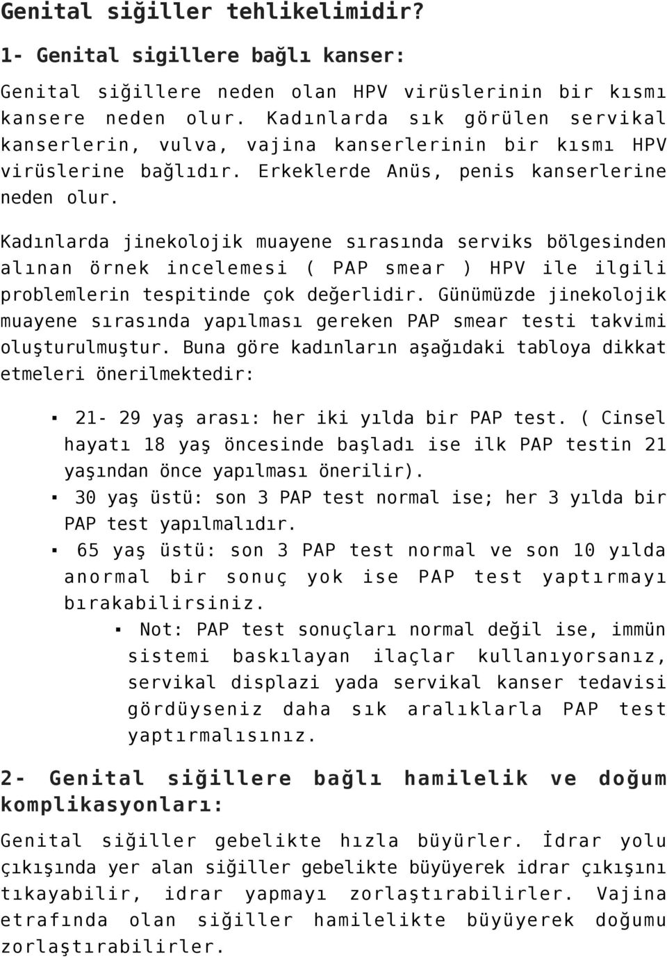 Kadınlarda jinekolojik muayene sırasında serviks bölgesinden alınan örnek incelemesi ( PAP smear ) HPV ile ilgili problemlerin tespitinde çok değerlidir.