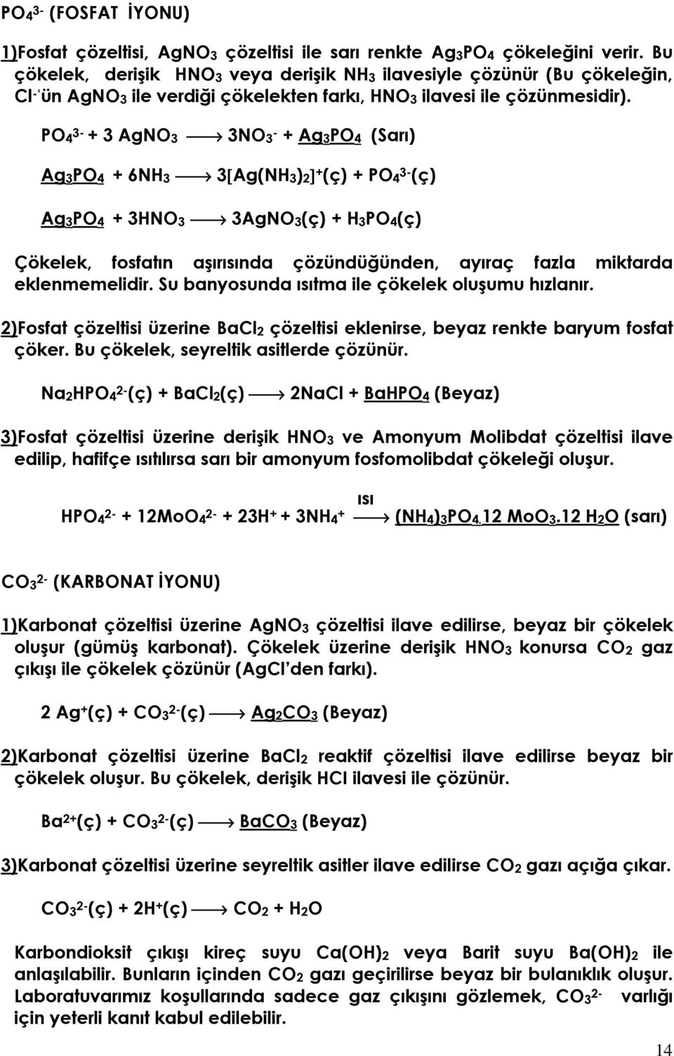 PO4 3- + 3 AgNO3 3NO3 - + Ag3PO4 (Sarı) Ag3PO4 + 6NH3 3[Ag(NH3)2] + (ç) + PO4 3- (ç) Ag3PO4 + 3HNO3 3AgNO3(ç) + H3PO4(ç) Çökelek, fosfatın aşırısında çözündüğünden, ayıraç fazla miktarda