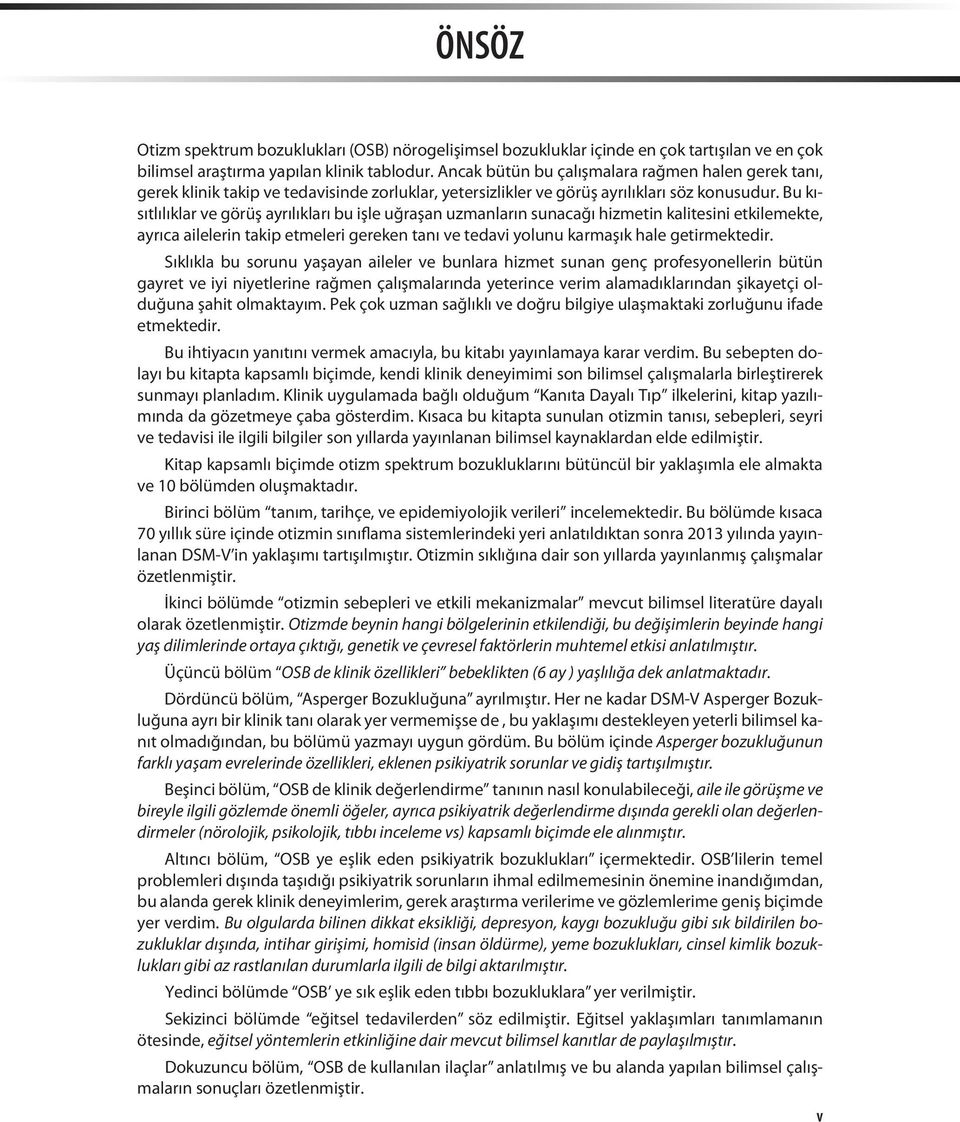 Bu kısıtlılıklar ve görüş ayrılıkları bu işle uğraşan uzmanların sunacağı hizmetin kalitesini etkilemekte, ayrıca ailelerin takip etmeleri gereken tanı ve tedavi yolunu karmaşık hale getirmektedir.