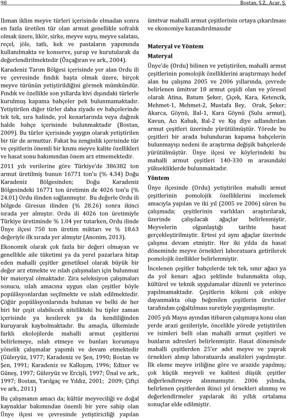 yapımında kullanılmakta ve konserve, şurup ve kurutularak da değerlendirilmektedir (Özçağıran ve ark., 2004).