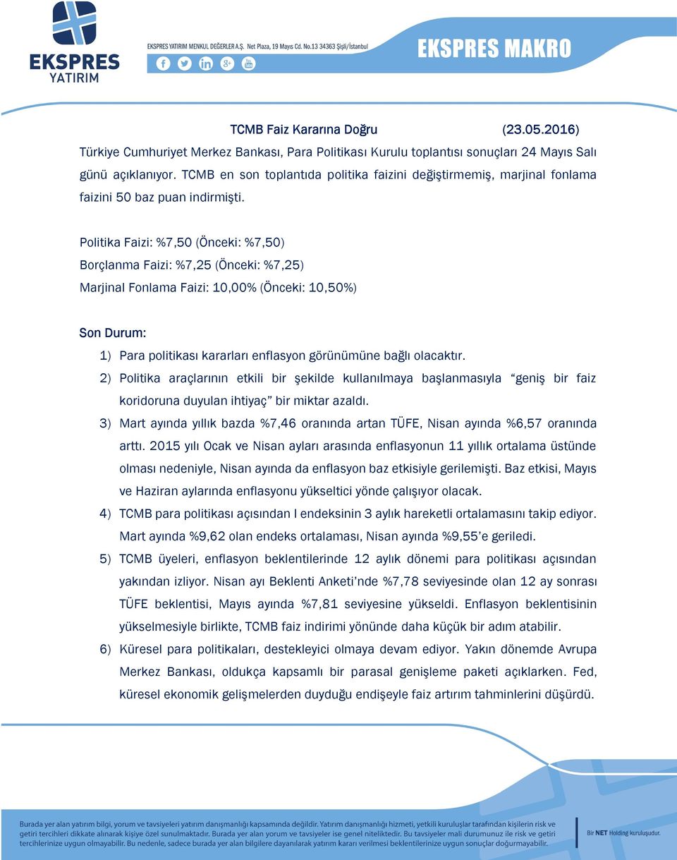 Politika Faizi: %7,50 (Önceki: %7,50) Borçlanma Faizi: %7,25 (Önceki: %7,25) Marjinal Fonlama Faizi: 10,00% (Önceki: 10,50%) Son Durum: 1) Para politikası kararları enflasyon görünümüne bağlı