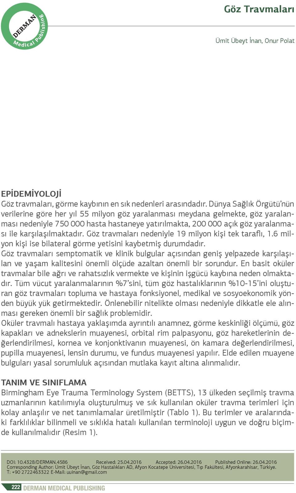 karşılaşılmaktadır. Göz travmaları nedeniyle 19 milyon kişi tek taraflı, 1.6 milyon kişi ise bilateral görme yetisini kaybetmiş durumdadır.