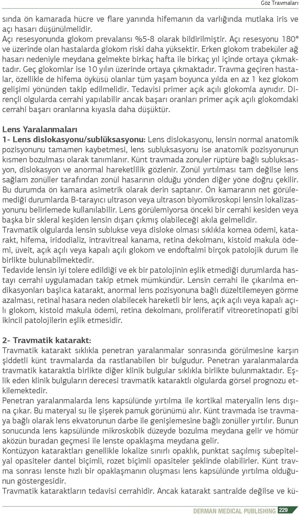 Geç glokomlar ise 10 yılın üzerinde ortaya çıkmaktadır. Travma geçiren hastalar, özellikle de hifema öyküsü olanlar tüm yaşam boyunca yılda en az 1 kez glokom gelişimi yönünden takip edilmelidir.