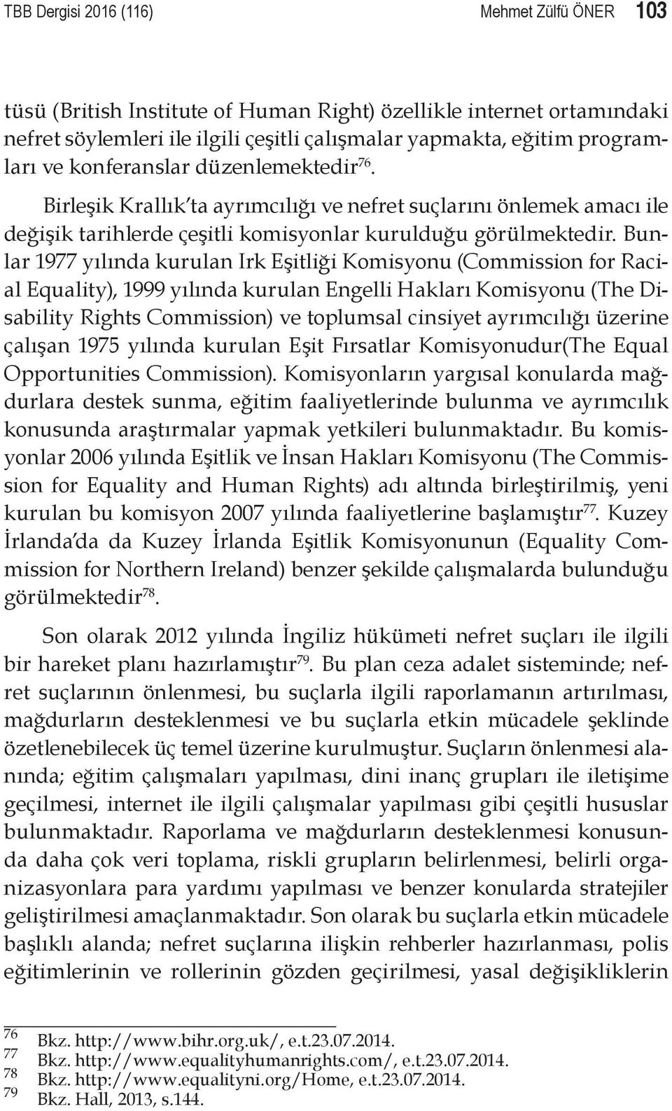 Bunlar 1977 yılında kurulan Irk Eşitliği Komisyonu (Commission for Racial Equality), 1999 yılında kurulan Engelli Hakları Komisyonu (The Disability Rights Commission) ve toplumsal cinsiyet