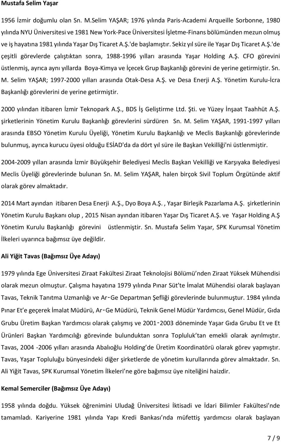 Dış Ticaret A.Ş.'de başlamıştır. Sekiz yıl süre ile Yaşar Dış Ticaret A.Ş.'de çeşitli görevlerde çalıştıktan sonra, 1988-1996 yılları arasında Yaşar Holding A.Ş. CFO görevini üstlenmiş, ayrıca aynı yıllarda Boya-Kimya ve İçecek Grup Başkanlığı görevini de yerine getirmiştir.