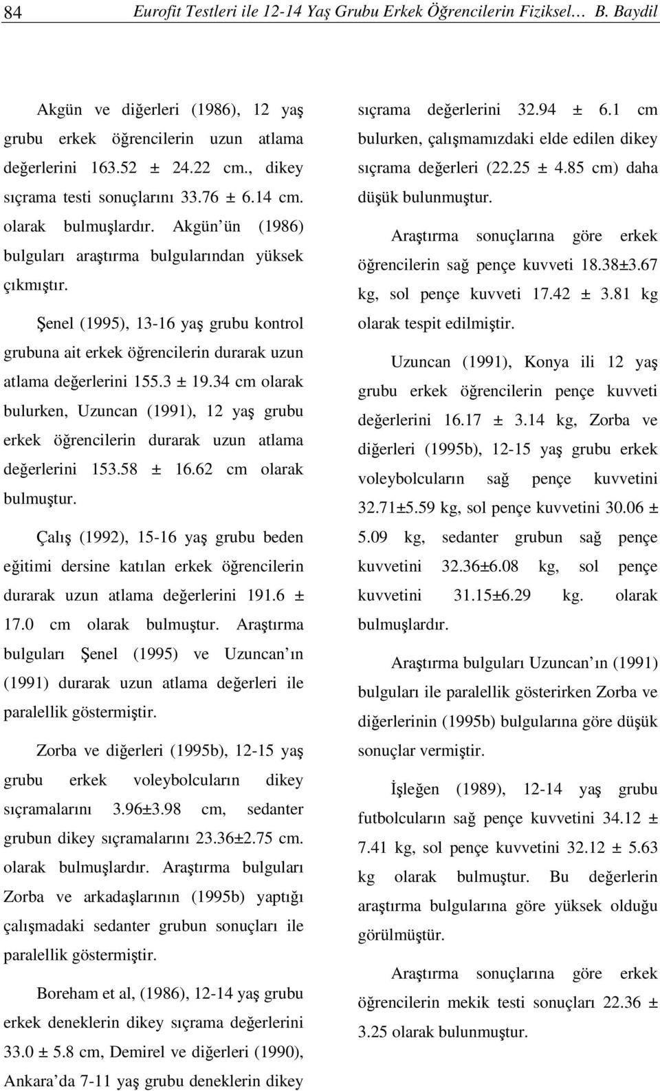 enel (1995), 13-16 ya grubu kontrol grubuna ait erkek örencilerin durarak uzun atlama deerlerini 155.3 ± 19.