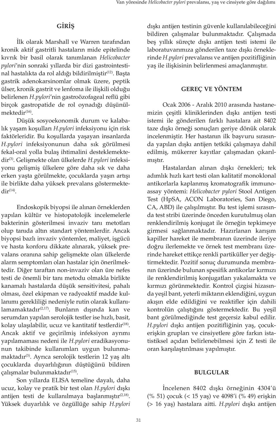 Başta gastrik adenokarsinomlar olmak üzere, peptik ülser, kronik gastrit ve lenfoma ile ilişkili olduğu belirlenen H.