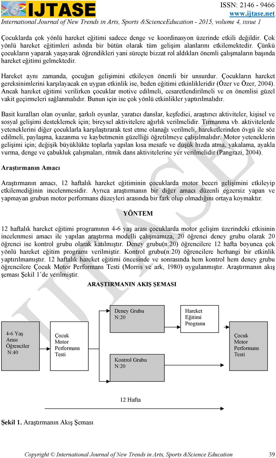 Hareket aynı zamanda, çocuğun gelişimini etkileyen önemli bir unsurdur. Çocukların hareket gereksinimlerini karşılayacak en uygun etkinlik ise, beden eğitimi etkinlikleridir (Özer ve Özer, 2004).