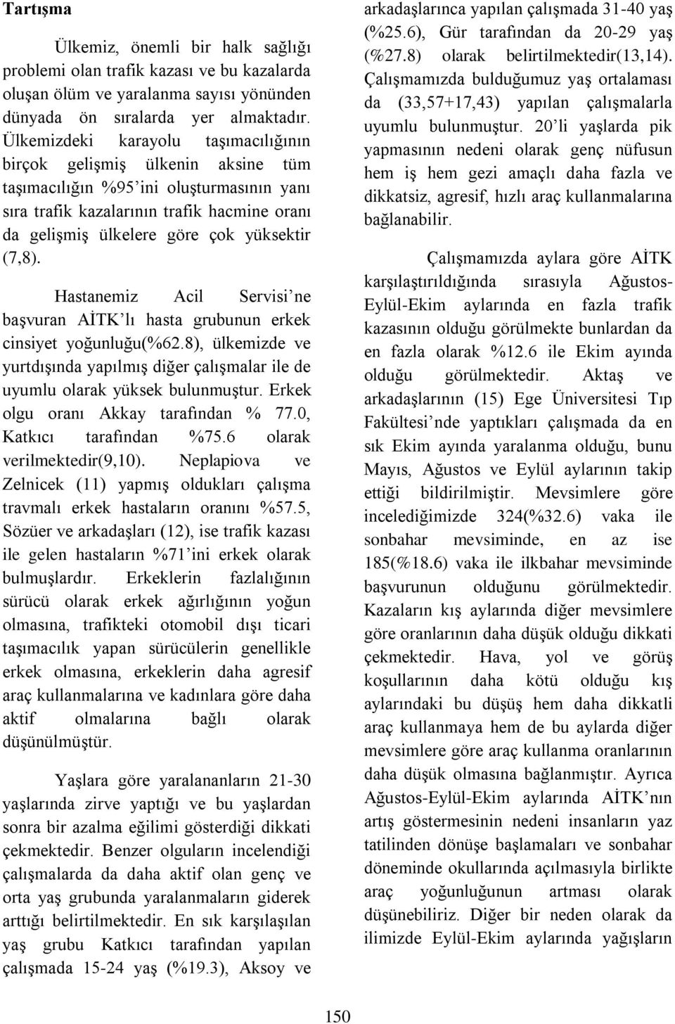 (7,8). Hastanemiz Acil Servisi ne başvuran AİTK lı hasta grubunun erkek cinsiyet yoğunluğu(%62.8), ülkemizde ve yurtdışında yapılmış diğer çalışmalar ile de uyumlu olarak yüksek bulunmuştur.