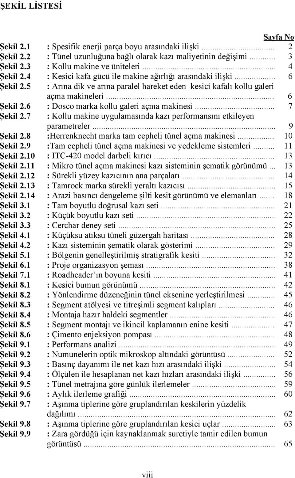 .. 7 Şekil 2.7 : Kollu makine uygulamasında kazı performansını etkileyen parametreler... 9 Şekil 2.8 :Herrenknecht marka tam cepheli tünel açma makinesi... 10 Şekil 2.