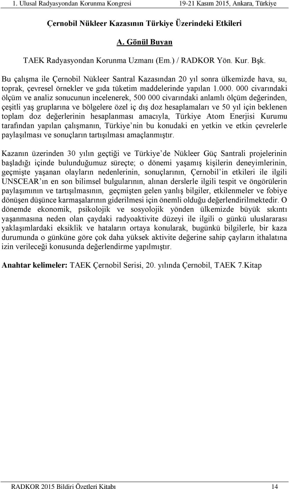 000 civarındaki ölçüm ve analiz sonucunun incelenerek, 500 000 civarındaki anlamlı ölçüm değerinden, çeşitli yaş gruplarına ve bölgelere özel iç dış doz hesaplamaları ve 50 yıl için beklenen toplam